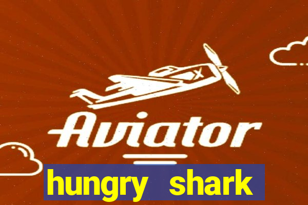 hungry shark evolution dinheiro infinito 2024